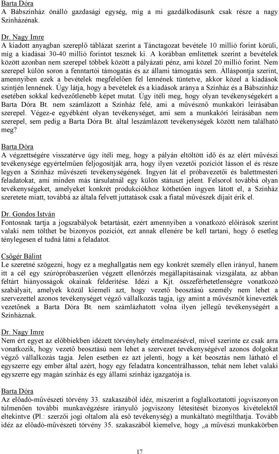 A korábban említettek szerint a bevételek között azonban nem szerepel többek között a pályázati pénz, ami közel 20 millió forint.