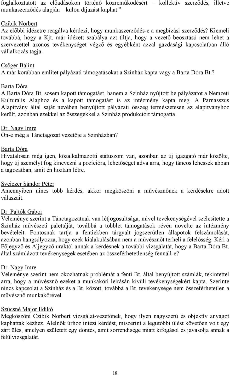 már idézett szabálya azt tiltja, hogy a vezető beosztású nem lehet a szervezettel azonos tevékenységet végző és egyébként azzal gazdasági kapcsolatban álló vállalkozás tagja.
