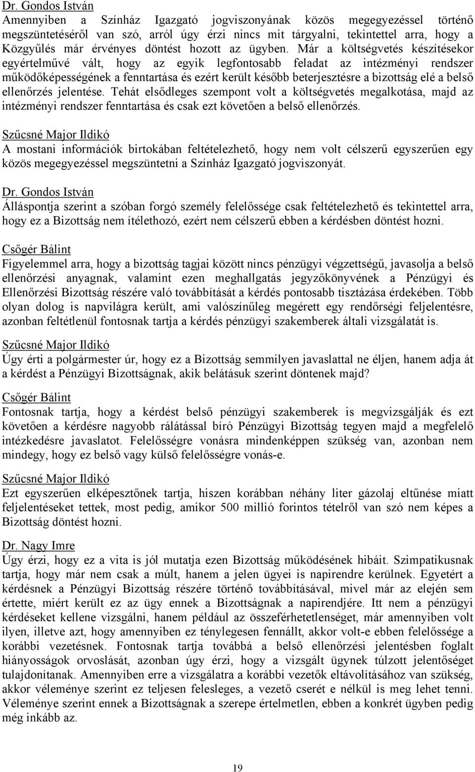 Már a költségvetés készítésekor egyértelművé vált, hogy az egyik legfontosabb feladat az intézményi rendszer működőképességének a fenntartása és ezért került később beterjesztésre a bizottság elé a