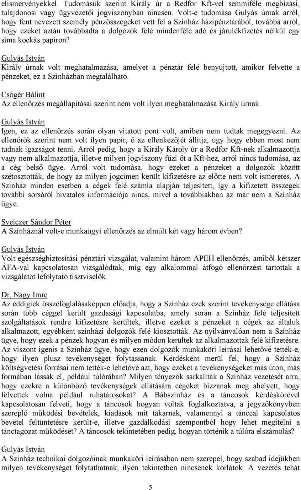 járulékfizetés nélkül egy sima kockás papíron? Király úrnak volt meghatalmazása, amelyet a pénztár felé benyújtott, amikor felvette a pénzeket, ez a Színházban megtalálható.