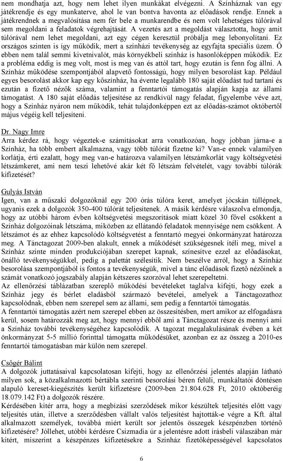 A vezetés azt a megoldást választotta, hogy amit túlórával nem lehet megoldani, azt egy cégen keresztül próbálja meg lebonyolítani.