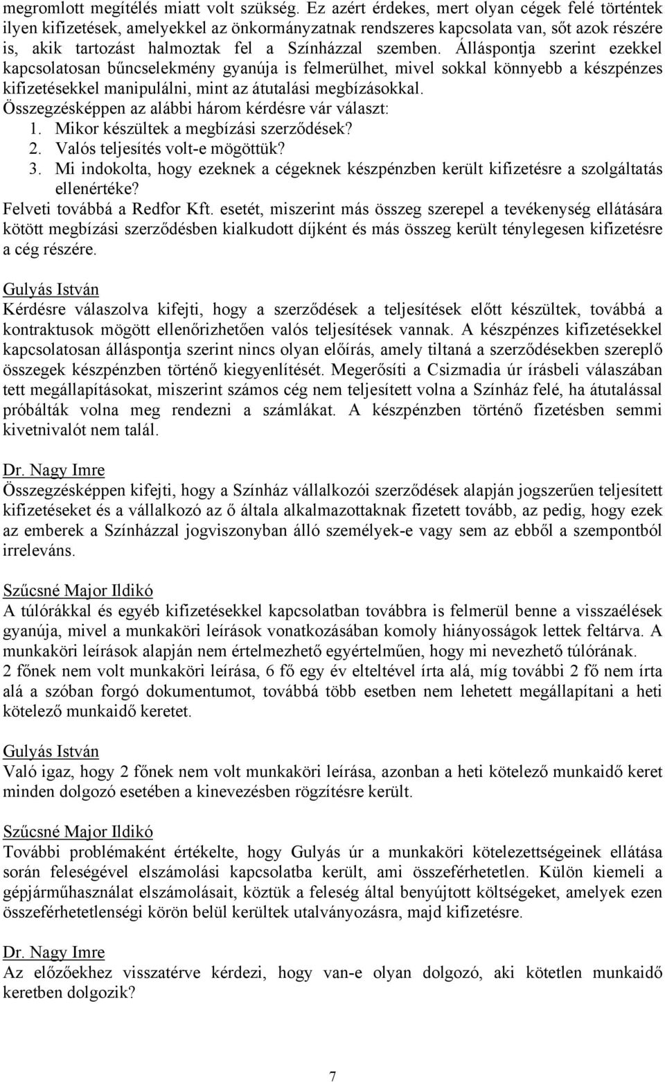 Álláspontja szerint ezekkel kapcsolatosan bűncselekmény gyanúja is felmerülhet, mivel sokkal könnyebb a készpénzes kifizetésekkel manipulálni, mint az átutalási megbízásokkal.