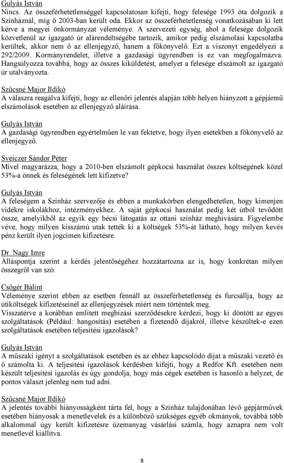 A szervezeti egység, ahol a felesége dolgozik közvetlenül az igazgató úr alárendeltségébe tartozik, amikor pedig elszámolási kapcsolatba kerültek, akkor nem ő az ellenjegyző, hanem a főkönyvelő.