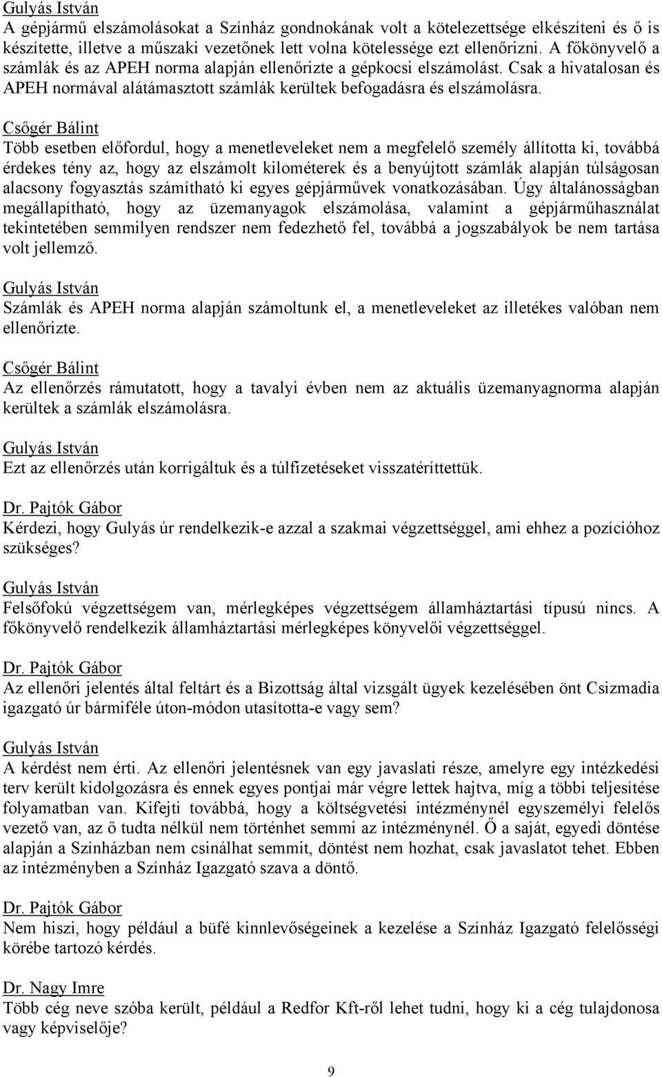 Több esetben előfordul, hogy a menetleveleket nem a megfelelő személy állította ki, továbbá érdekes tény az, hogy az elszámolt kilométerek és a benyújtott számlák alapján túlságosan alacsony