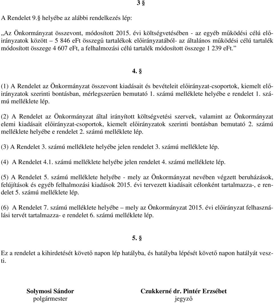 eft, a felhalmozási célú tartalék összege 1 239 eft. 4. (1) A Rendelet az Önkormányzat összevont kiadásait és bevételeit -csoportok, kiemelt ok szerinti bontásban, mérlegszerűen bemutató 1.