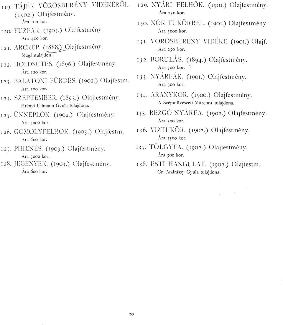 (1903.) Olajfestm. Ára 600 kor. 127. PIHENÉS. (1903.) Olajfestmény. Ára 3000 kor. 128. JEGENYÉK. (1903.) Olajfestmény. Ára 600 kor. 129. NYÁRI FELHŐK. (1901.) Olajfestmény. Ara 250 kor. 130.
