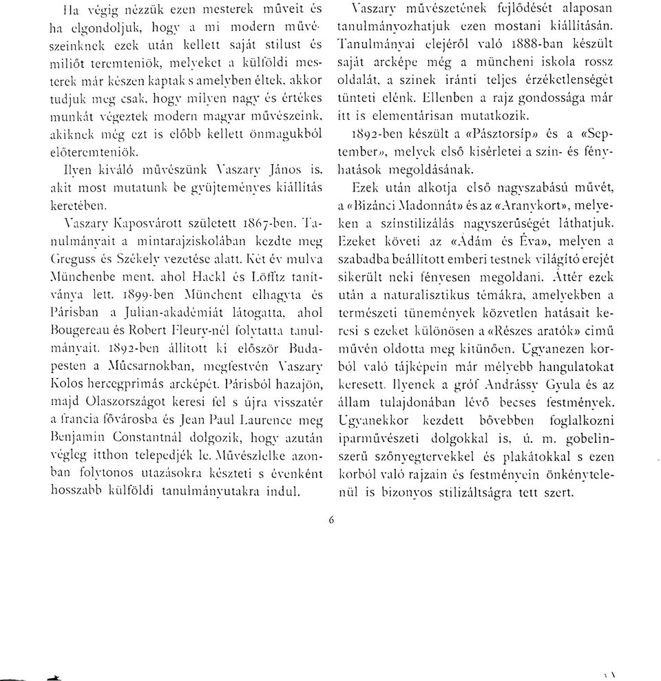 akit most mutatunk be gyűjteményes kiállítás keretében. Yaszary Kaposvárott született 1867-ben. Tanulmányait a mintarajziskolában kezdte meg Greguss és Székely vezetése alatt.