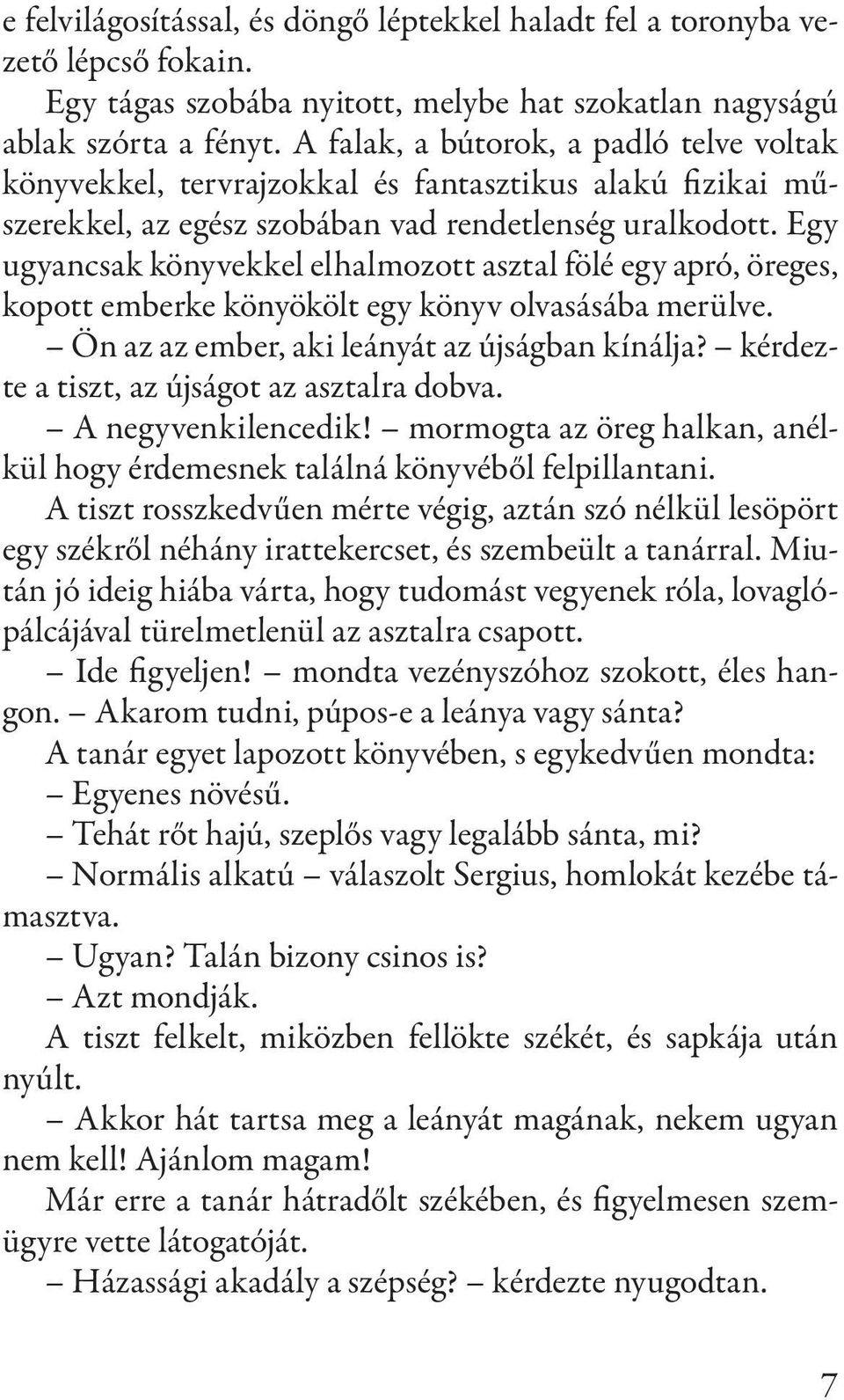 Egy ugyancsak könyvekkel elhalmozott asztal fölé egy apró, öreges, kopott emberke könyökölt egy könyv olvasásába merülve. Ön az az ember, aki leányát az újságban kínálja?