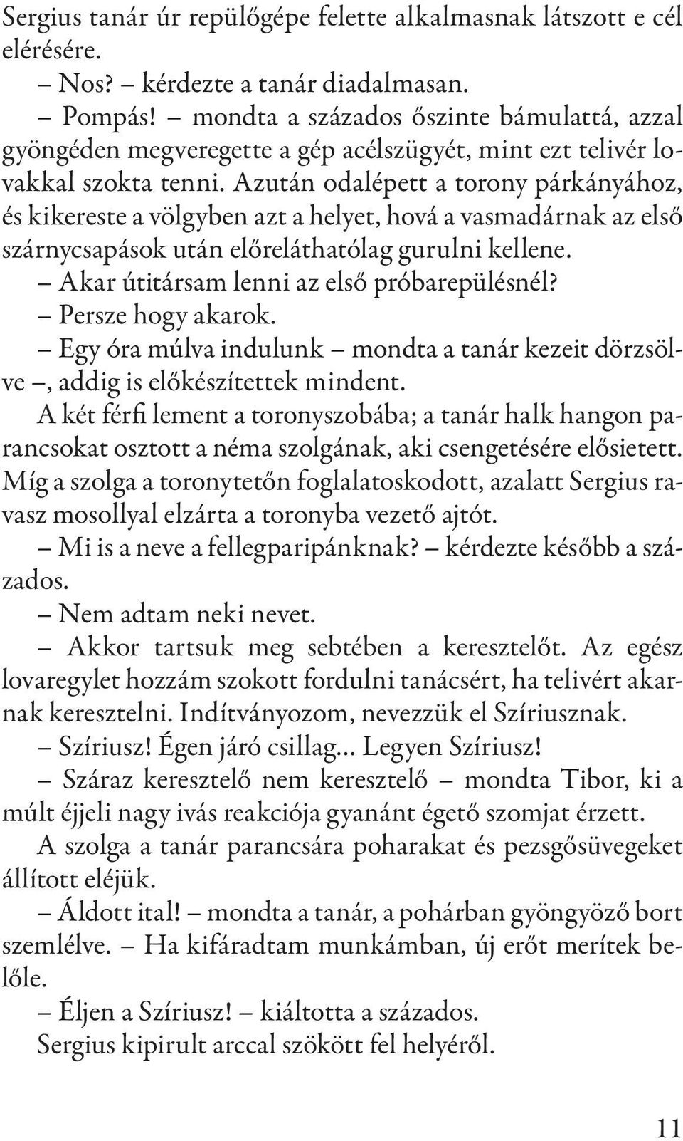 Azután odalépett a torony párkányához, és kikereste a völgyben azt a helyet, hová a vasmadárnak az első szárnycsapások után előreláthatólag gurulni kellene.