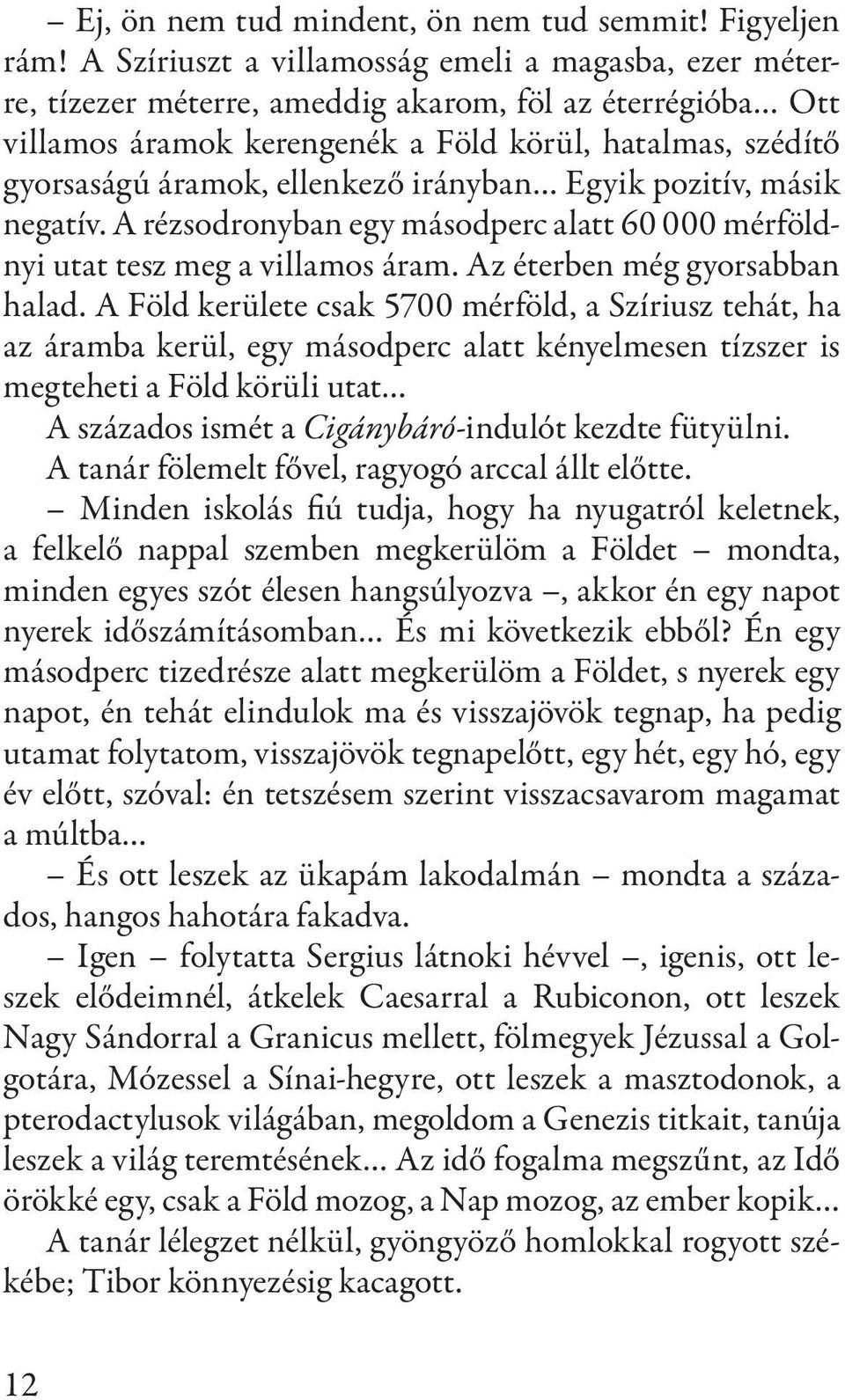 ellenkező irányban Egyik pozitív, másik negatív. A rézsodronyban egy másodperc alatt 60 000 mérföldnyi utat tesz meg a villamos áram. Az éterben még gyorsabban halad.