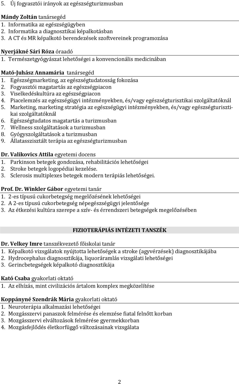 Egészségmarketing, az egészségtudatosság fokozása 2. Fogyasztói magatartás az egészségpiacon 3. Viselkedéskultúra az egészségpiacon 4.