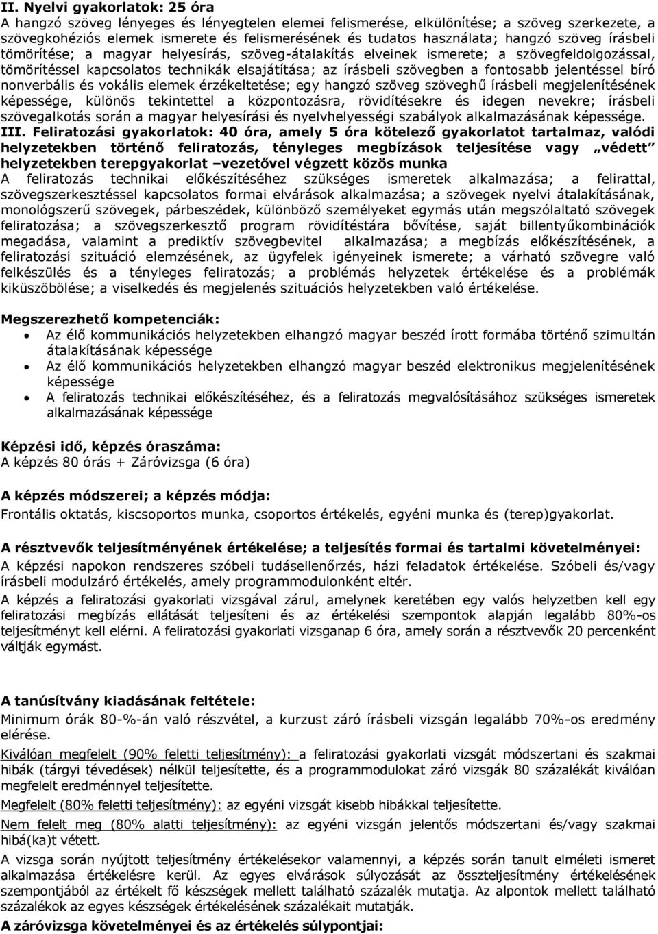 jelentéssel bíró nonverbális és vokális elemek érzékeltetése; egy hangzó szöveg szöveghű írásbeli megjelenítésének képessége, különös tekintettel a központozásra, rövidítésekre és idegen nevekre;