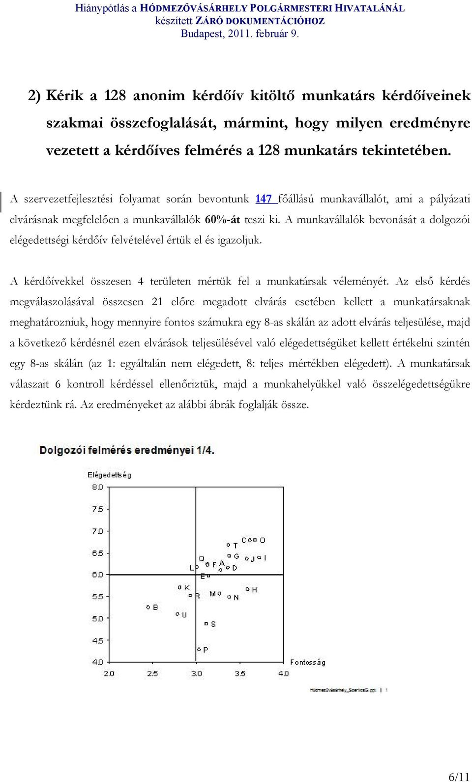 A munkavállalók bevonását a dolgozói elégedettségi kérdőív felvételével értük el és igazoljuk. A kérdőívekkel összesen 4 területen mértük fel a munkatársak véleményét.