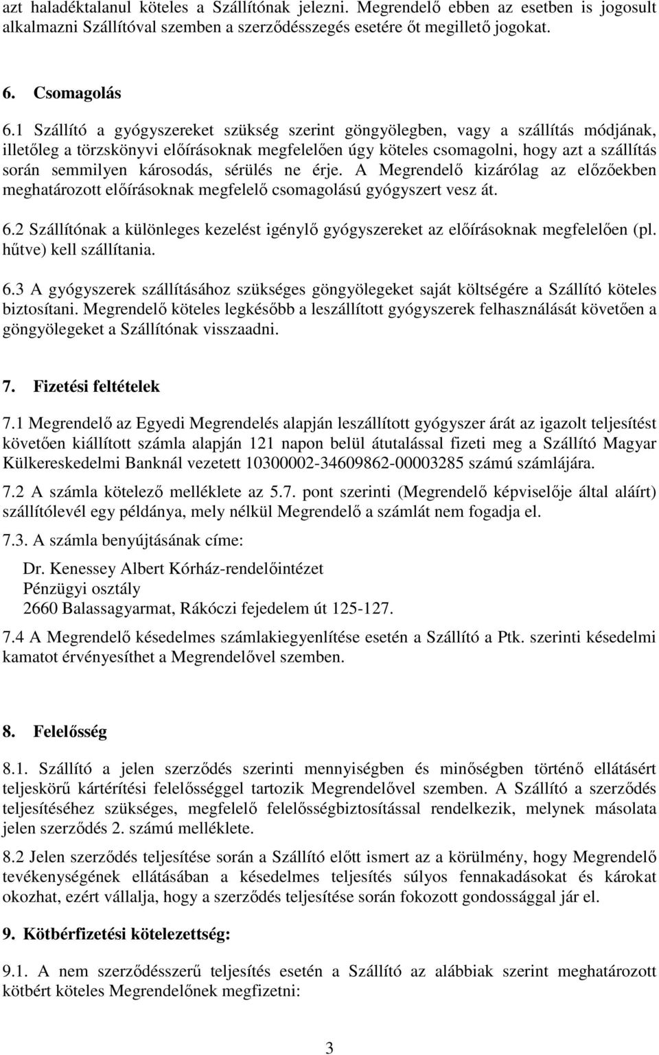 károsodás, sérülés ne érje. A Megrendelő kizárólag az előzőekben meghatározott előírásoknak megfelelő csomagolású gyógyszert vesz át. 6.