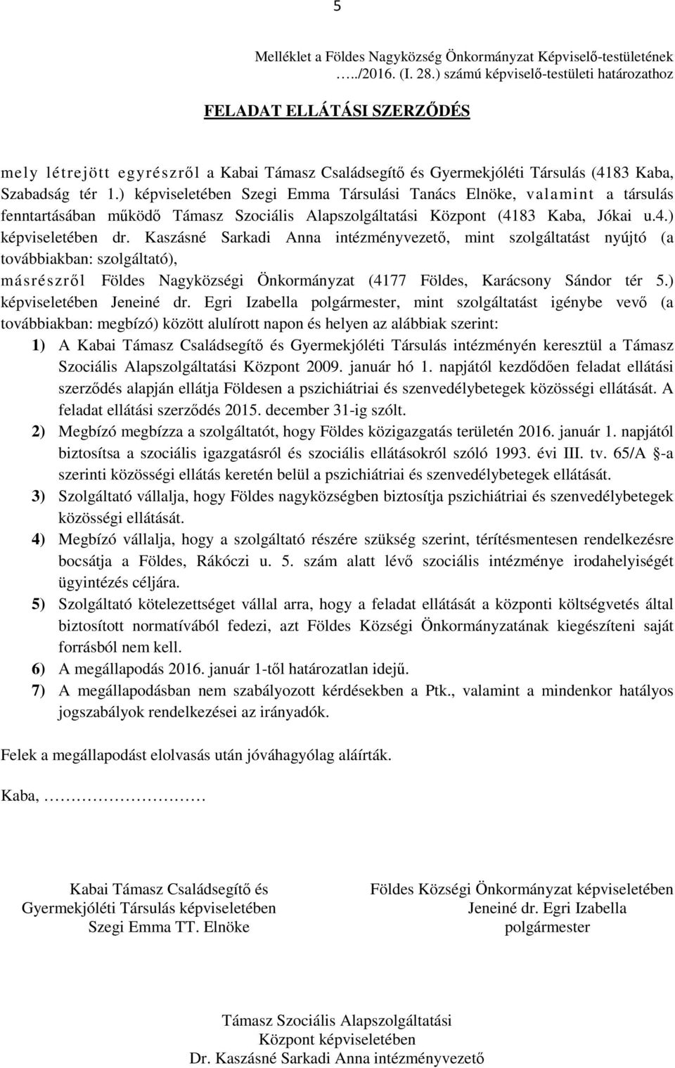 ) képviseletében Szegi Emma Társulási Tanács Elnöke, valamint a társulás fenntartásában működő Támasz Szociális Alapszolgáltatási Központ (4183 Kaba, Jókai u.4.) képviseletében dr.