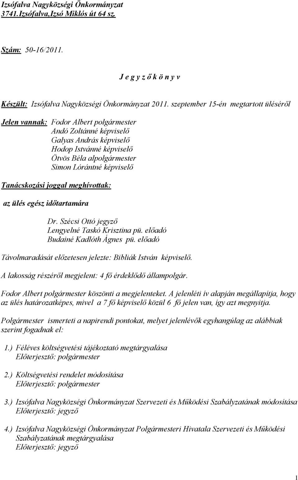 képviselő Tanácskozási joggal meghívottak: az ülés egész időtartamára Dr. Szécsi Ottó jegyző Lengyelné Taskó Krisztina pü. előadó Budainé Kadlóth Ágnes pü.