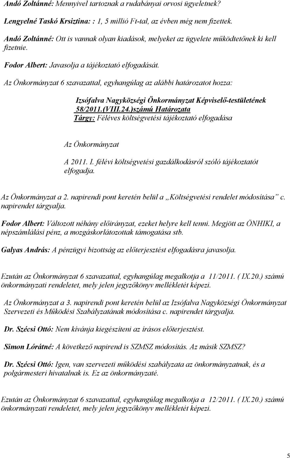 Az Önkormányzat 6 szavazattal, egyhangúlag az alábbi határozatot hozza: Izsófalva Nagyközségi Önkormányzat Képviselő-testületének 58/2011.(VIII.24.