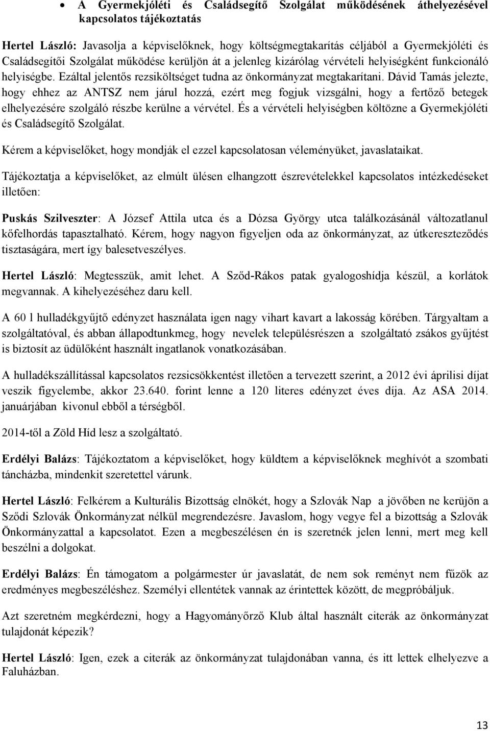 Dávid Tamás jelezte, hogy ehhez az ANTSZ nem járul hozzá, ezért meg fogjuk vizsgálni, hogy a fertőző betegek elhelyezésére szolgáló részbe kerülne a vérvétel.