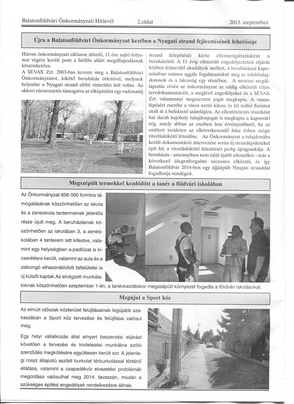 megallapodasnak koszonhetoen. A S E V A X Zrt. 2003-ban kereste meg a Balatonfoldvari Onkormanyzatot, kikoto beruhazas otletevel, melynek helyszine a Nyugati strand elotti viztertilet left volna.