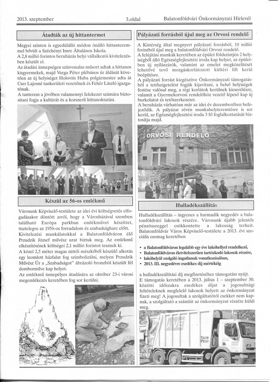 A z atadasi iinnepsegen szinvonalas mrisort adtak a hittanos kisgyermekek, majd Varga Peter plebanos iir aldasat kovetoen az lij helyiseget Holovits H u b a polgarmester adta at Cser Lajosne
