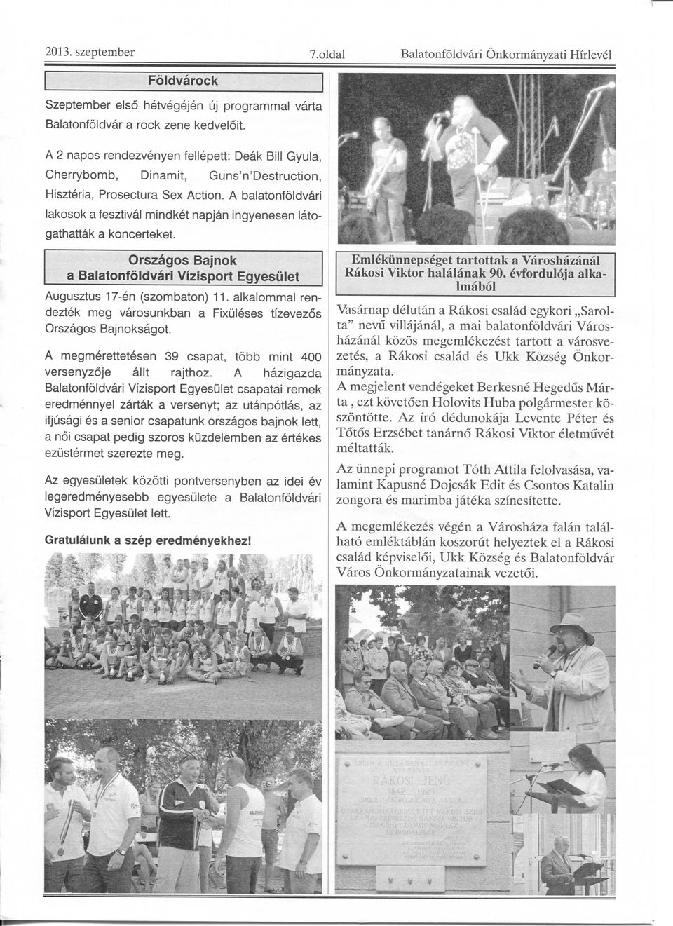 A balatonfoldvari lakosok a fesztival mindket napjan ingyenesen latogathattak a koncerteket. Orszagos Bajnok a Balatonfoldvari Vizisport Egyesulet Augusztus 17-en (szombaton) 11.