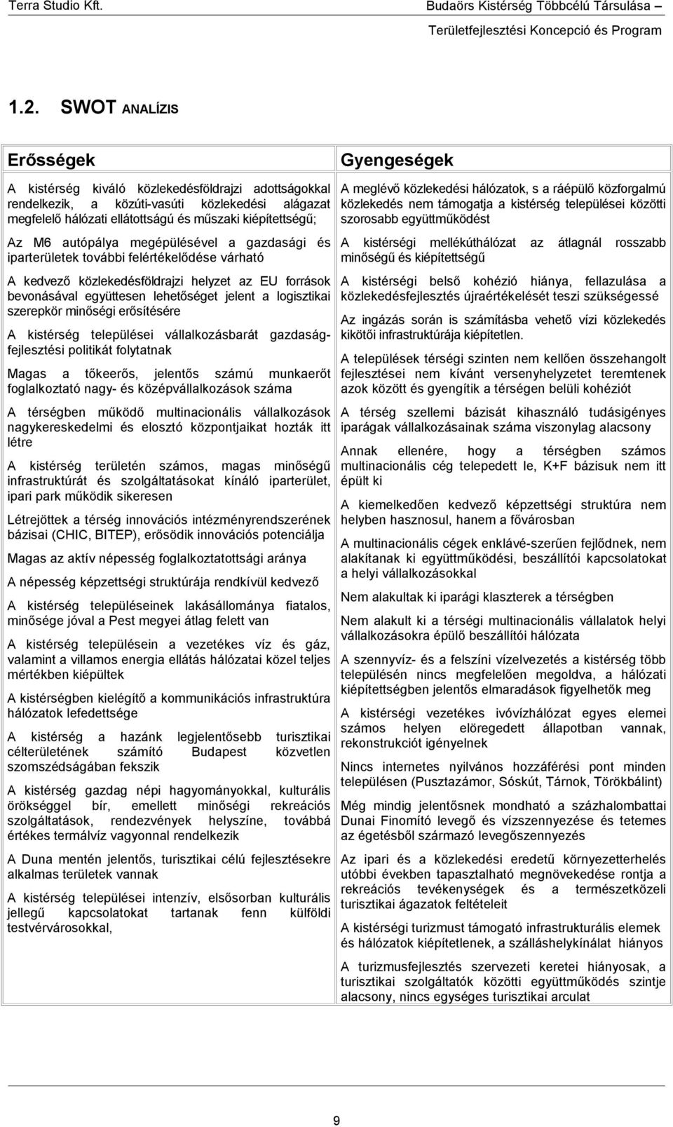 jelent a logisztikai szerepkör minőségi erősítésére A kistérség települései vállalkozásbarát gazdaságfejlesztési politikát folytatnak Magas a tőkeerős, jelentős számú munkaerőt foglalkoztató nagy- és