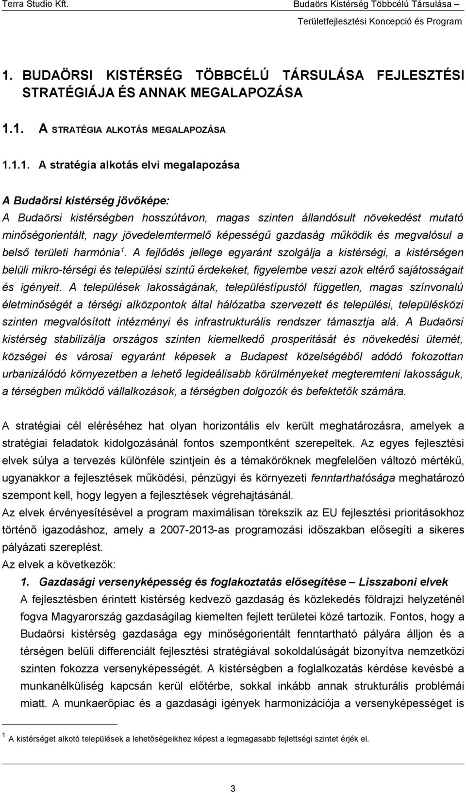 A fejlődés jellege egyaránt szolgálja a kistérségi, a kistérségen belüli mikro-térségi és szintű érdekeket, figyelembe veszi azok eltérő sajátosságait és igényeit.