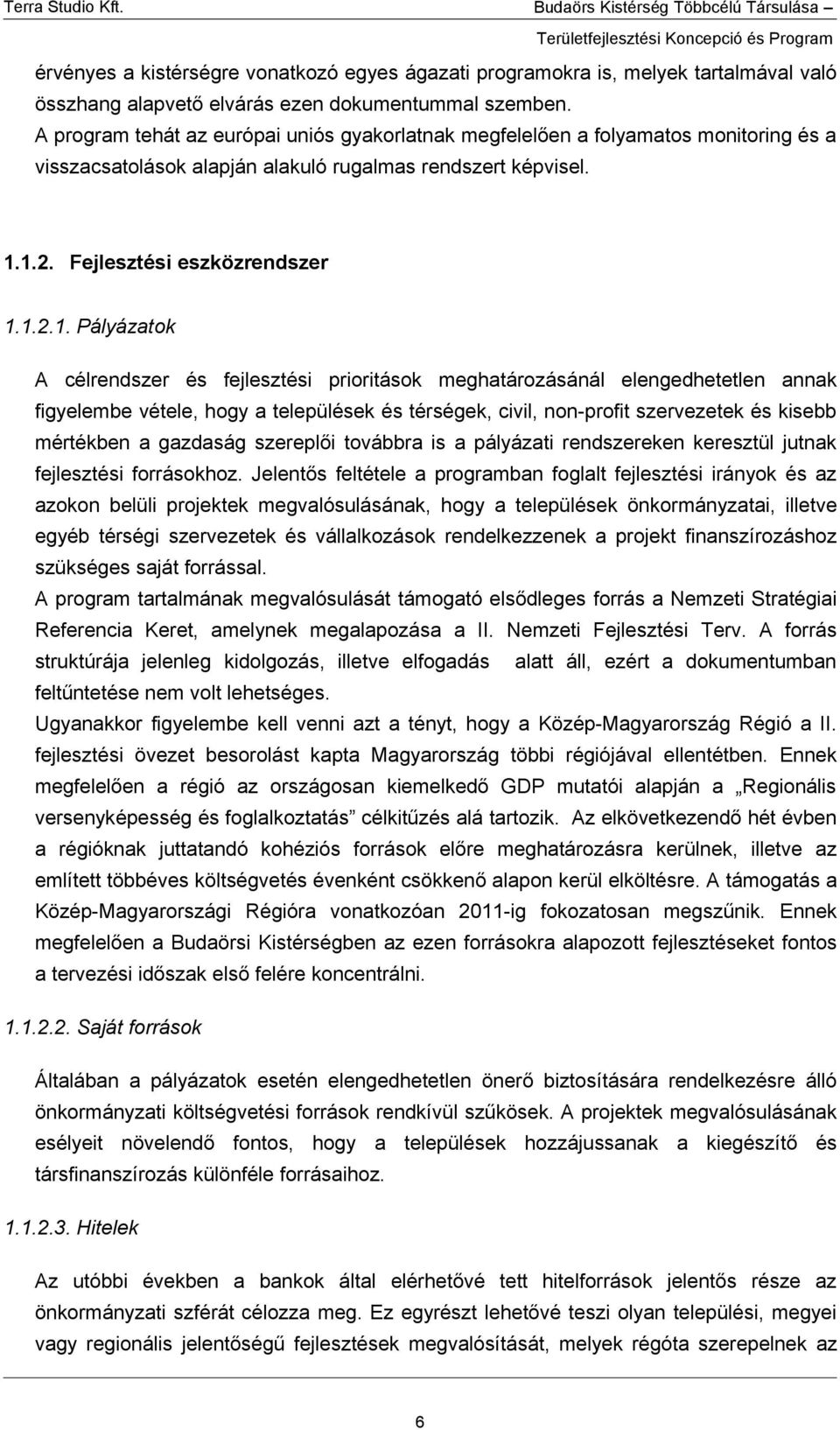 1.2. Fejlesztési eszközrendszer 1.1.2.1. Pályázatok A célrendszer és fejlesztési prioritások meghatározásánál elengedhetetlen annak figyelembe vétele, hogy a települések és térségek, civil,