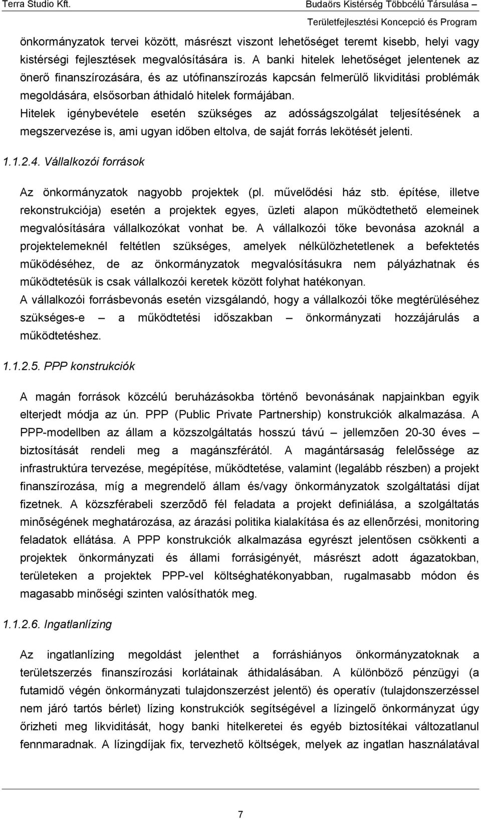 Hitelek igénybevétele esetén szükséges az adósságszolgálat teljesítésének a megszervezése is, ami ugyan időben eltolva, de saját forrás lekötését jelenti. 1.1.2.4.