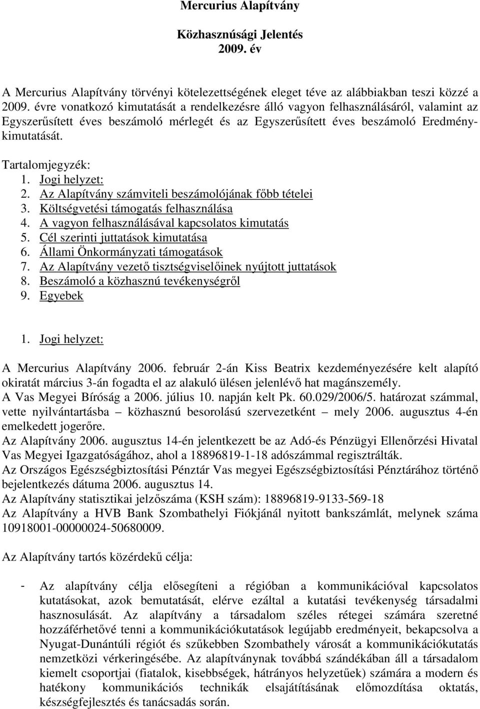 Jogi helyzet: 2. Az Alapítvány számviteli beszámolójának főbb tételei 3. Költségvetési támogatás felhasználása 4. A vagyon felhasználásával kapcsolatos kimutatás 5.