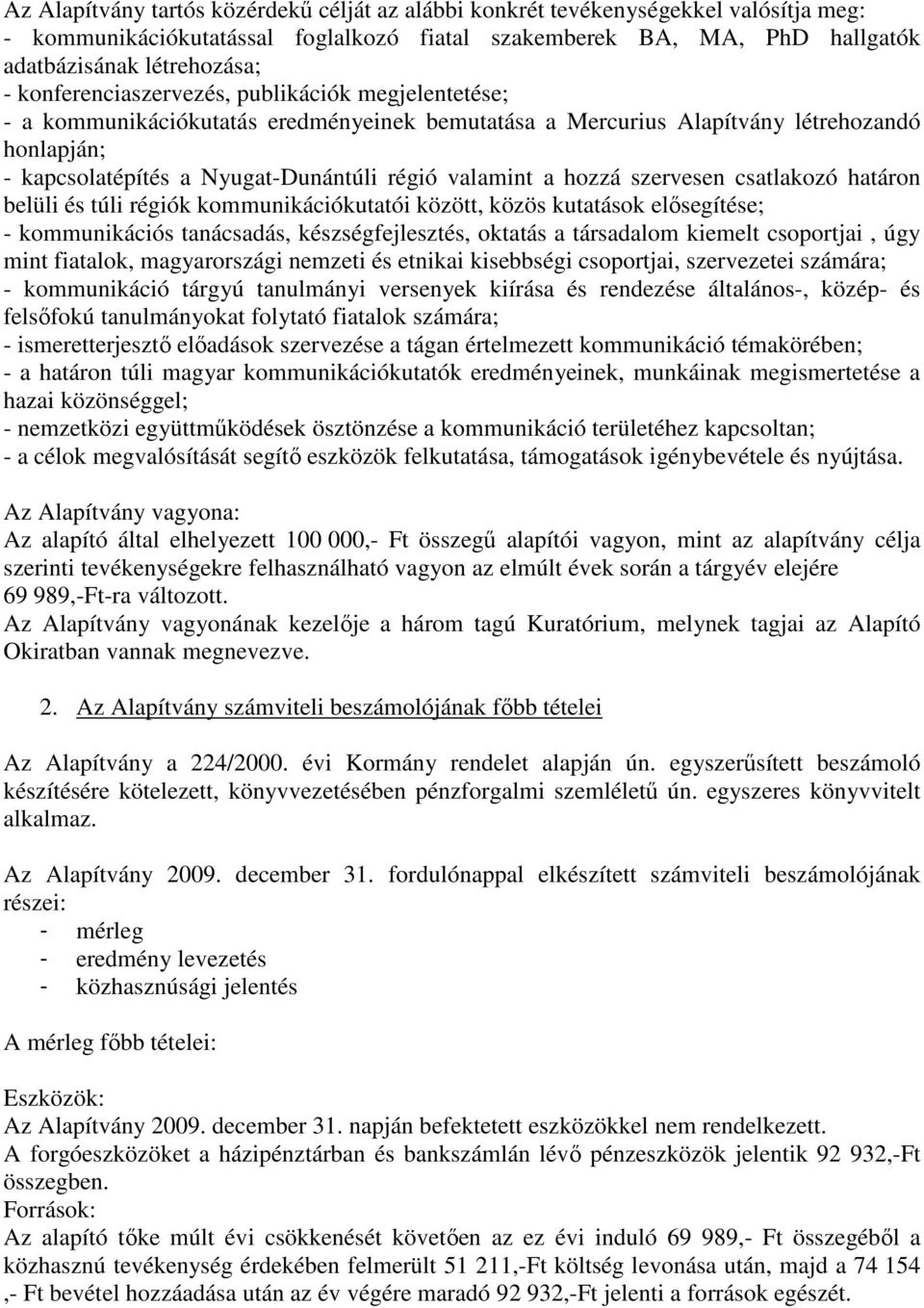 hozzá szervesen csatlakozó határon belüli és túli régiók kommunikációkutatói között, közös kutatások elősegítése; - kommunikációs tanácsadás, készségfejlesztés, oktatás a társadalom kiemelt