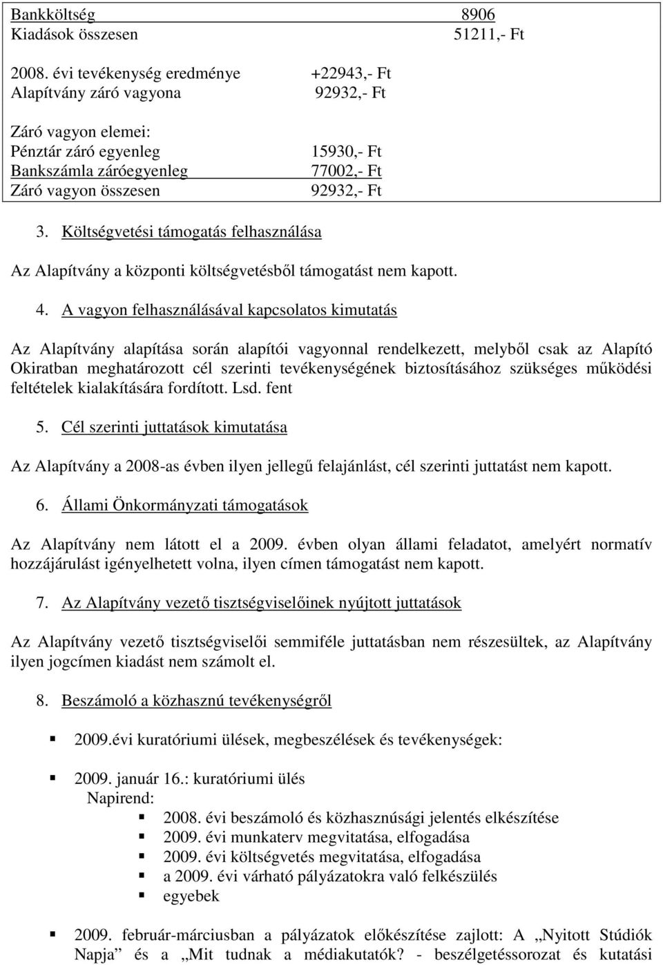 Költségvetési támogatás felhasználása Az Alapítvány a központi költségvetésből támogatást nem kapott. 4.