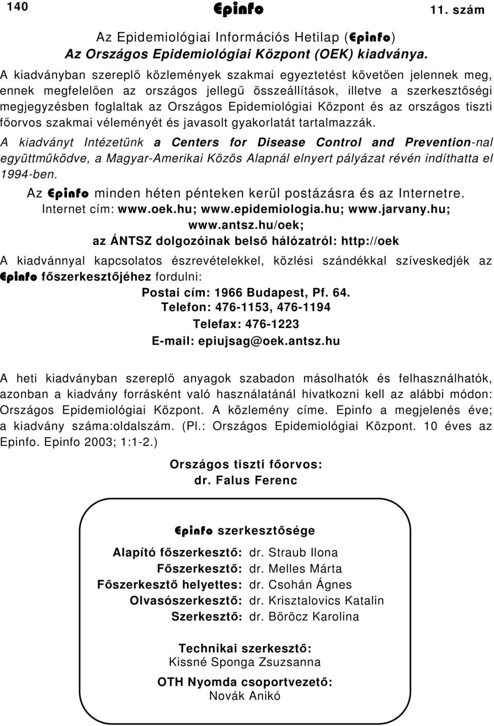 Epidemiológiai Központ és az országos tiszti főorvos szakmai véleményét és javasolt gyakorlatát tartalmazzák.