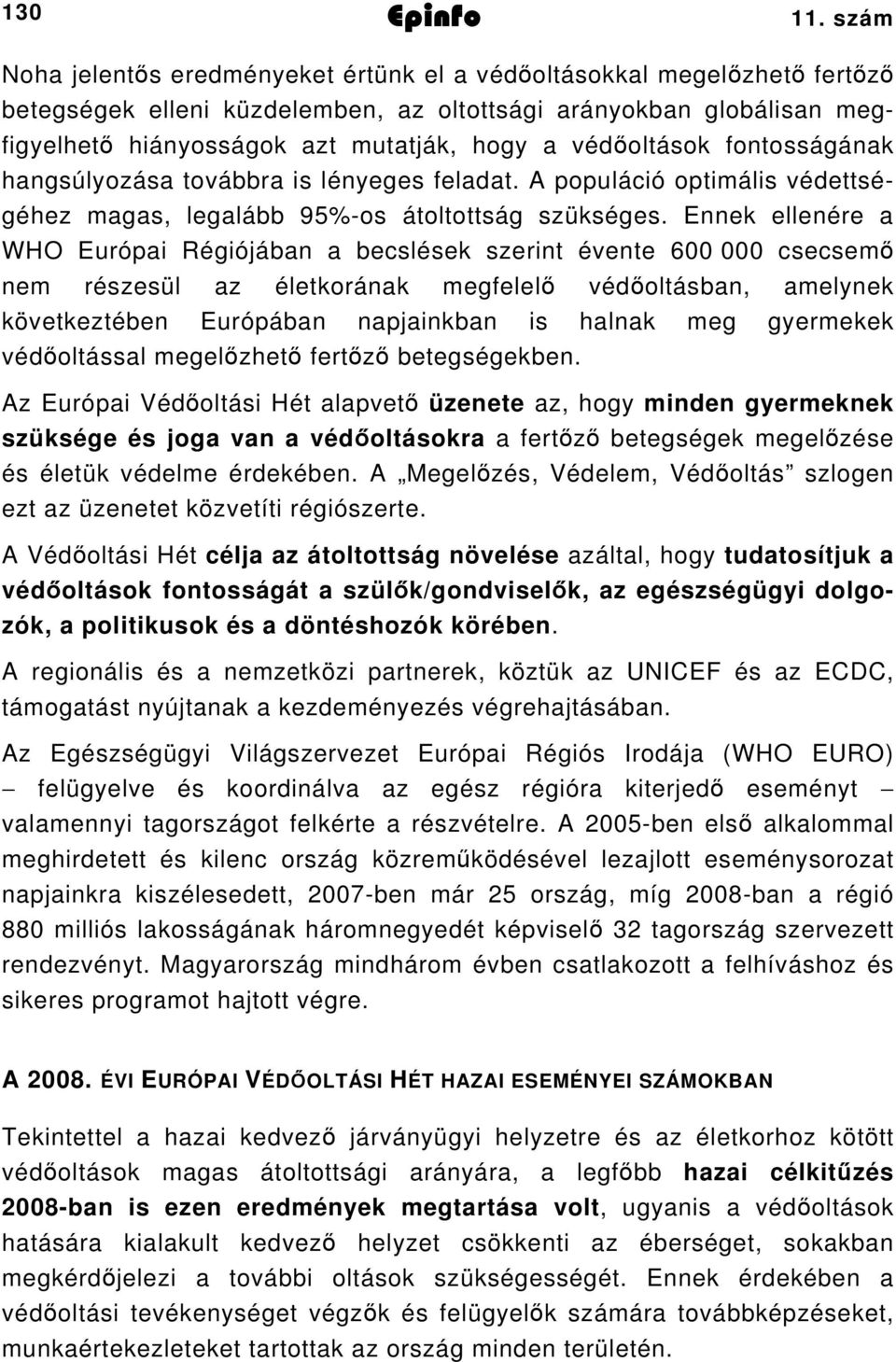 védőoltások fontosságának hangsúlyozása továbbra is lényeges feladat. A populáció optimális védettségéhez magas, legalább 95%os átoltottság szükséges.