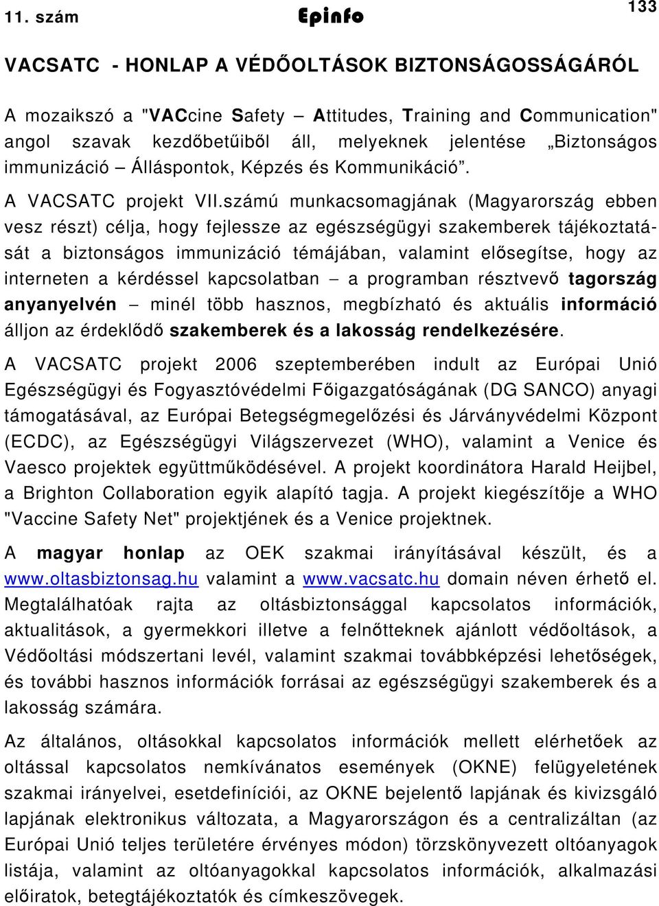 számú munkacsomagjának (Magyarország ebben vesz részt) célja, hogy fejlessze az egészségügyi szakemberek tájékoztatását a biztonságos immunizáció témájában, valamint elősegítse, hogy az interneten a