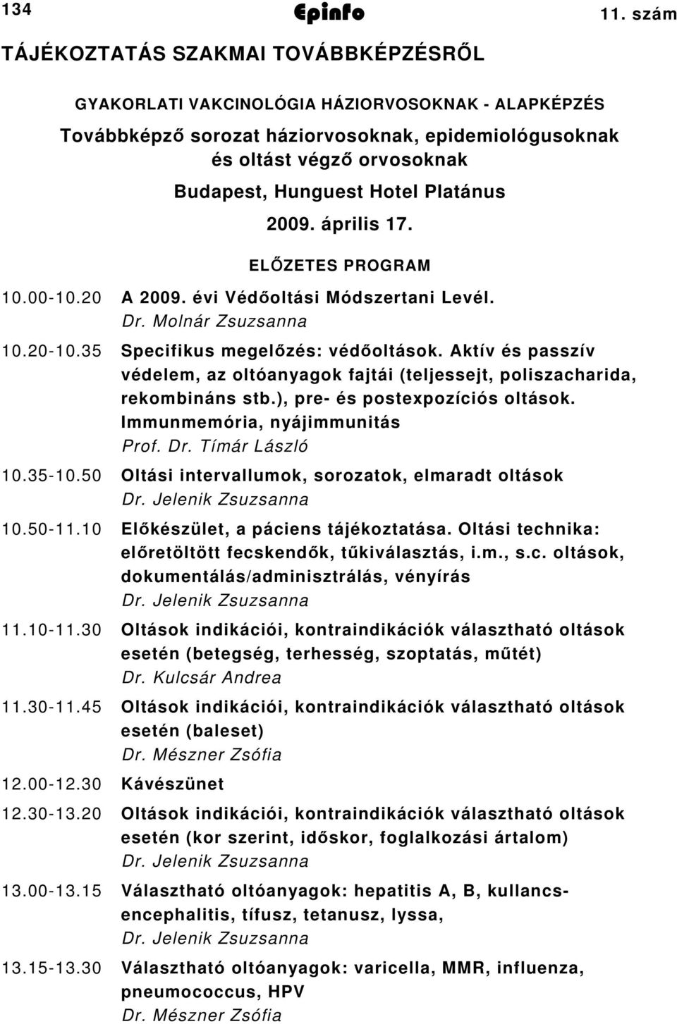 Platánus 009. április 7. ELŐZETES PROGRAM 0.000.0 A 009. évi Védőoltási Módszertani Levél. Dr. Molnár Zsuzsanna 0.00.35 Specifikus megelőzés: védőoltások.