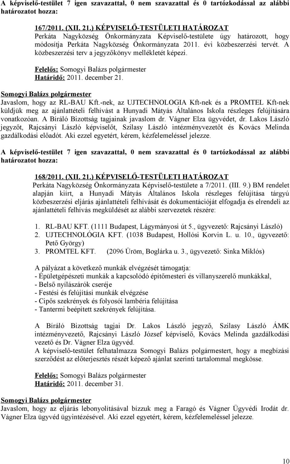 A közbeszerzési terv a jegyzőkönyv mellékletét képezi. Felelős: Határidő: 2011. december 21. Javaslom, hogy az RL-BAU Kft.
