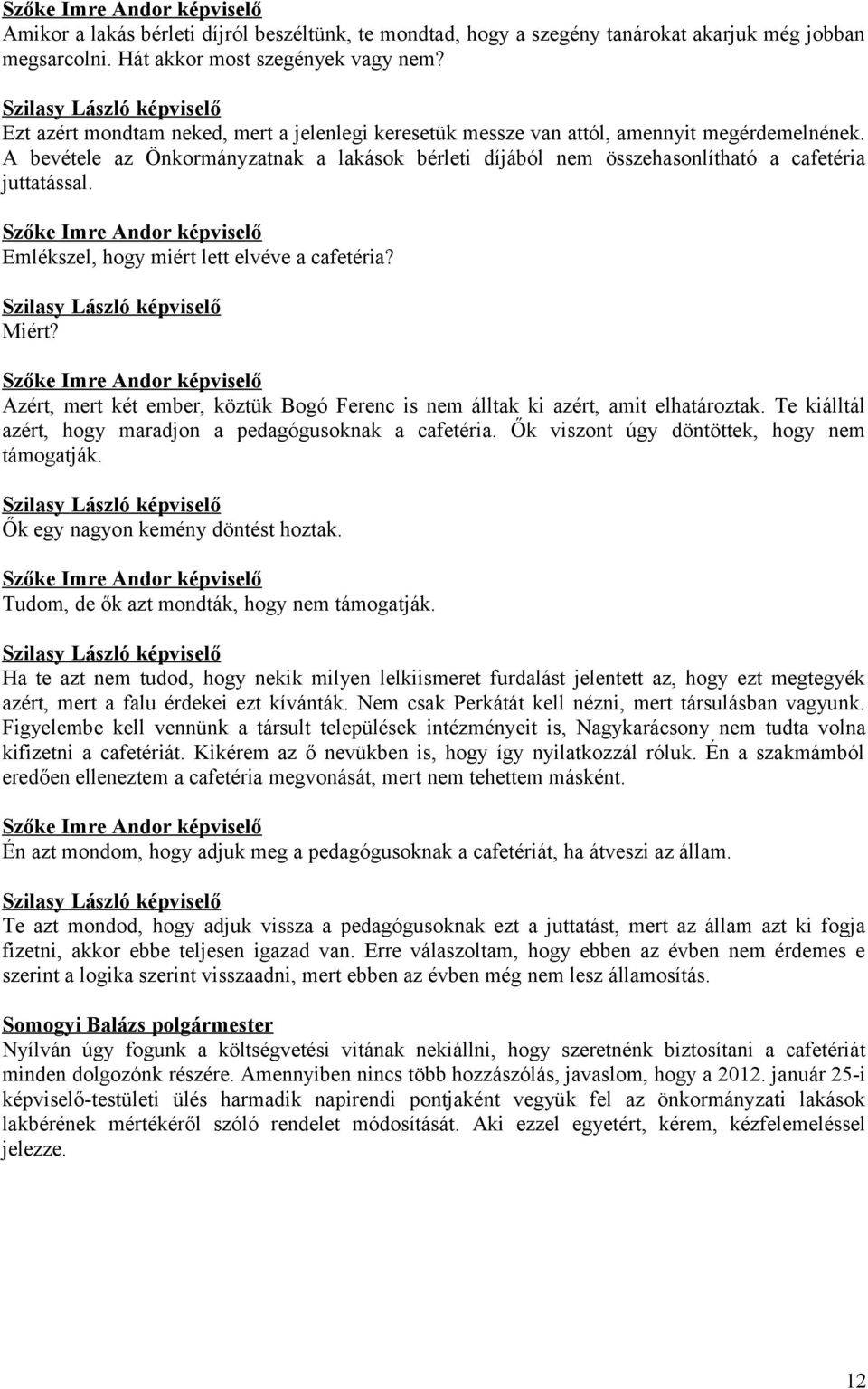 Emlékszel, hogy miért lett elvéve a cafetéria? Miért? Azért, mert két ember, köztük Bogó Ferenc is nem álltak ki azért, amit elhatároztak.