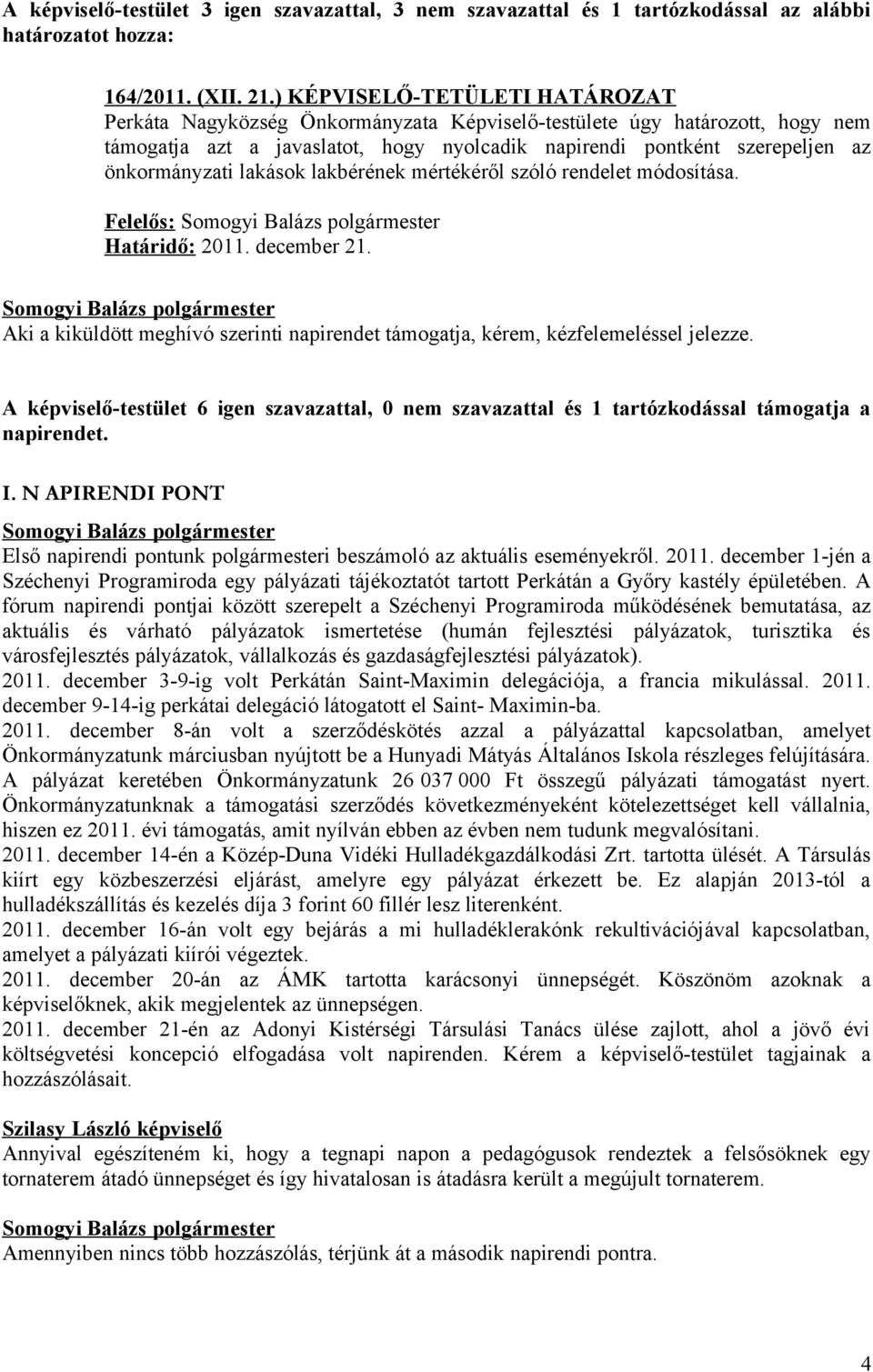 lakások lakbérének mértékéről szóló rendelet módosítása. Felelős: Határidő: 2011. december 21. Aki a kiküldött meghívó szerinti napirendet támogatja, kérem, kézfelemeléssel jelezze.