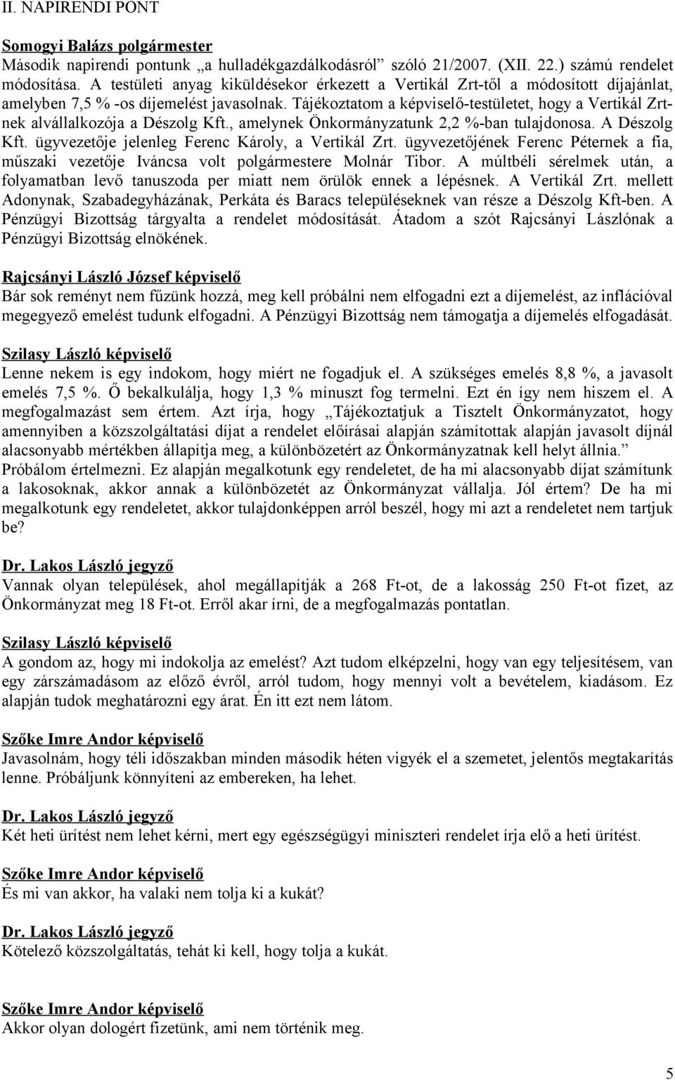 Tájékoztatom a képviselő-testületet, hogy a Vertikál Zrtnek alvállalkozója a Dészolg Kft., amelynek Önkormányzatunk 2,2 %-ban tulajdonosa. A Dészolg Kft.