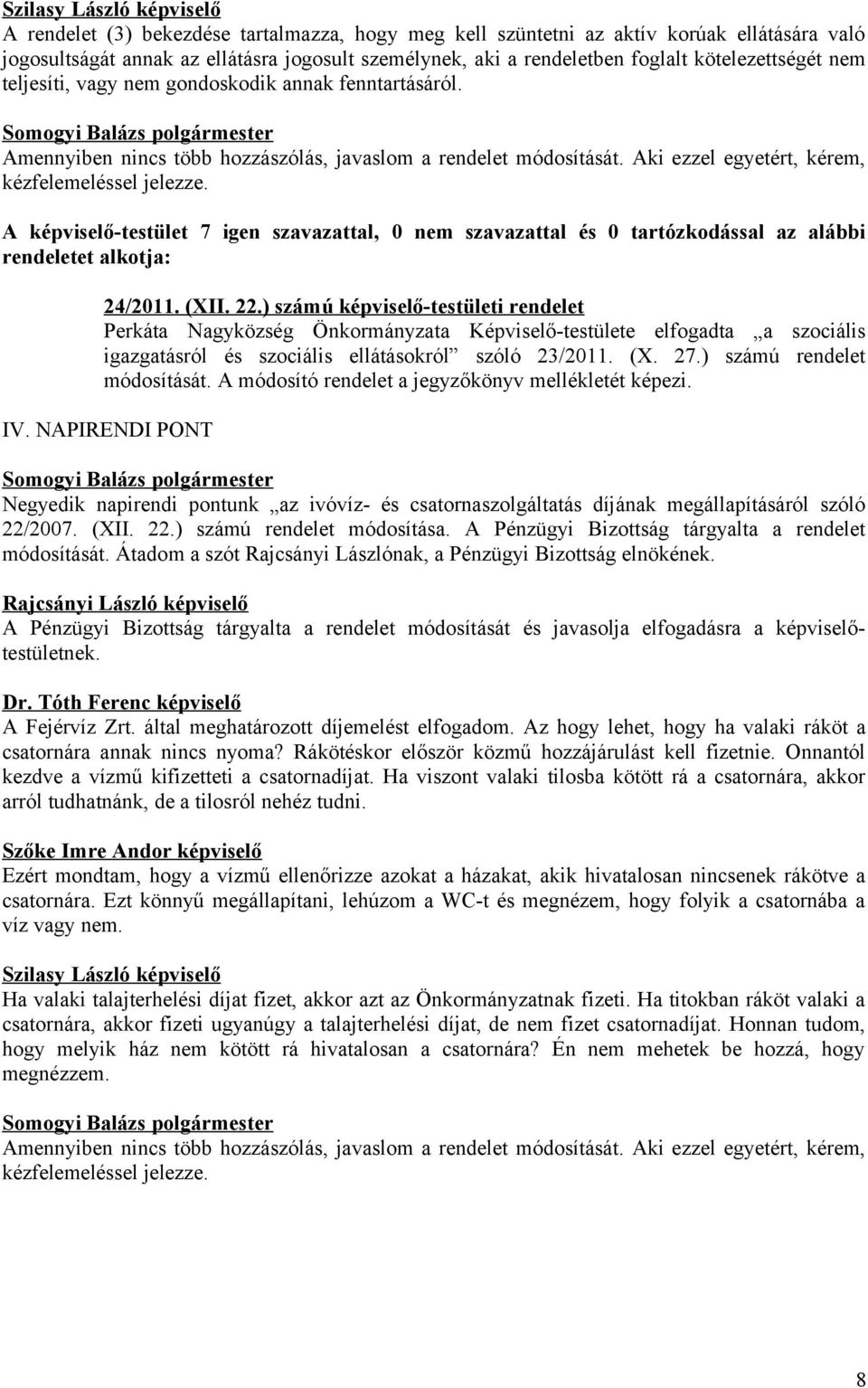 A képviselő-testület 7 igen szavazattal, 0 nem szavazattal és 0 tartózkodással az alábbi rendeletet alkotja: 24/2011. (XII. 22.