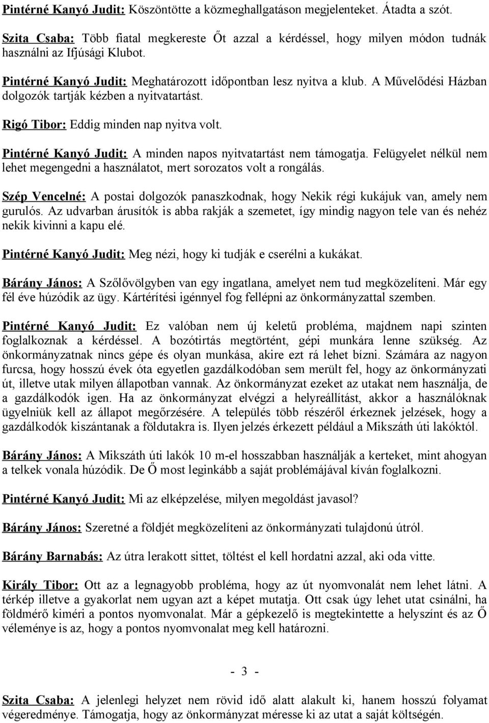 Pintérné Kanyó Judit: A minden napos nyitvatartást nem támogatja. Felügyelet nélkül nem lehet megengedni a használatot, mert sorozatos volt a rongálás.
