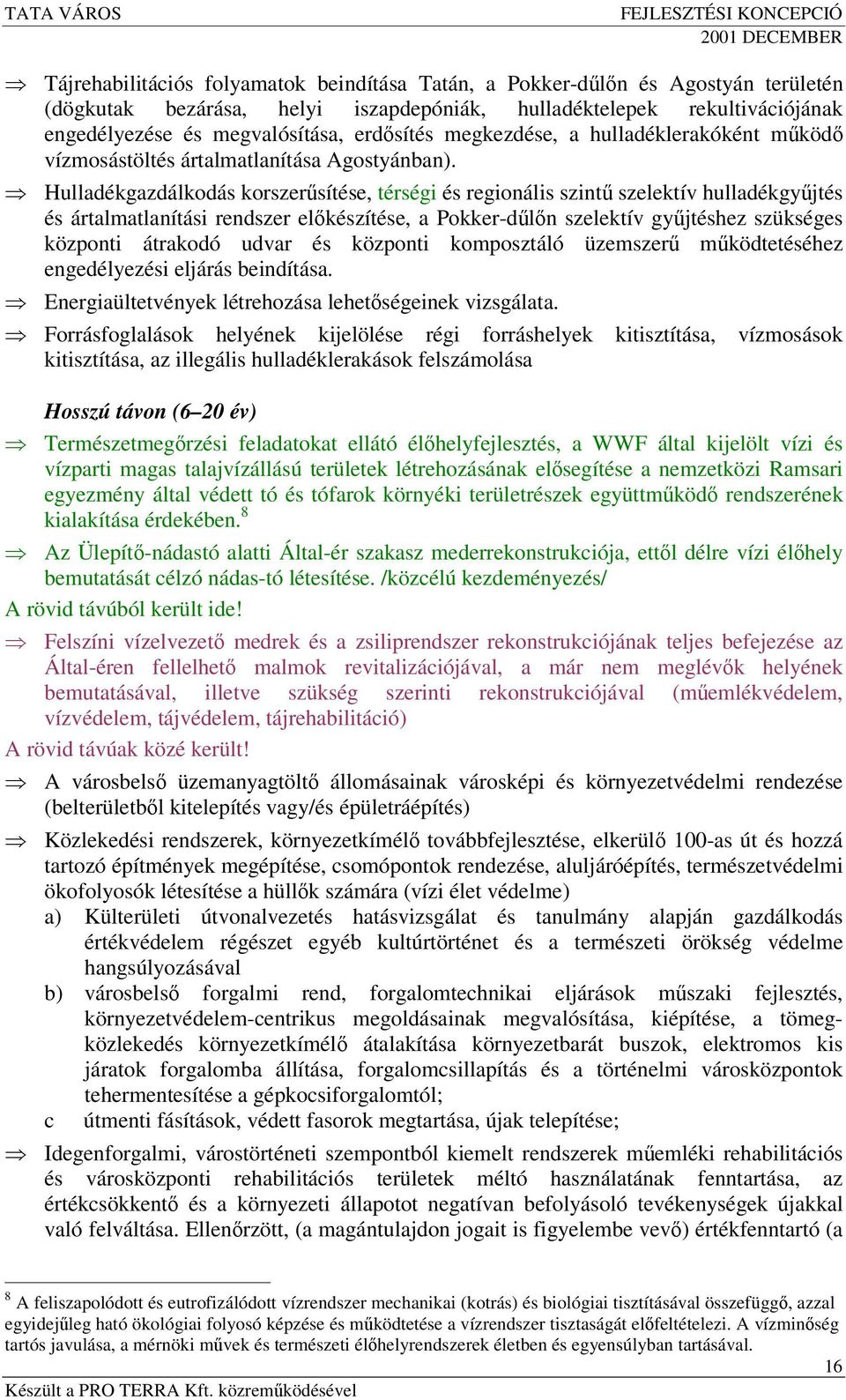 Hulladékgazdálkodás korszersítése, térségi és regionális szint szelektív hulladékgyjtés és ártalmatlanítási rendszer elkészítése, a Pokker-dln szelektív gyjtéshez szükséges központi átrakodó udvar és