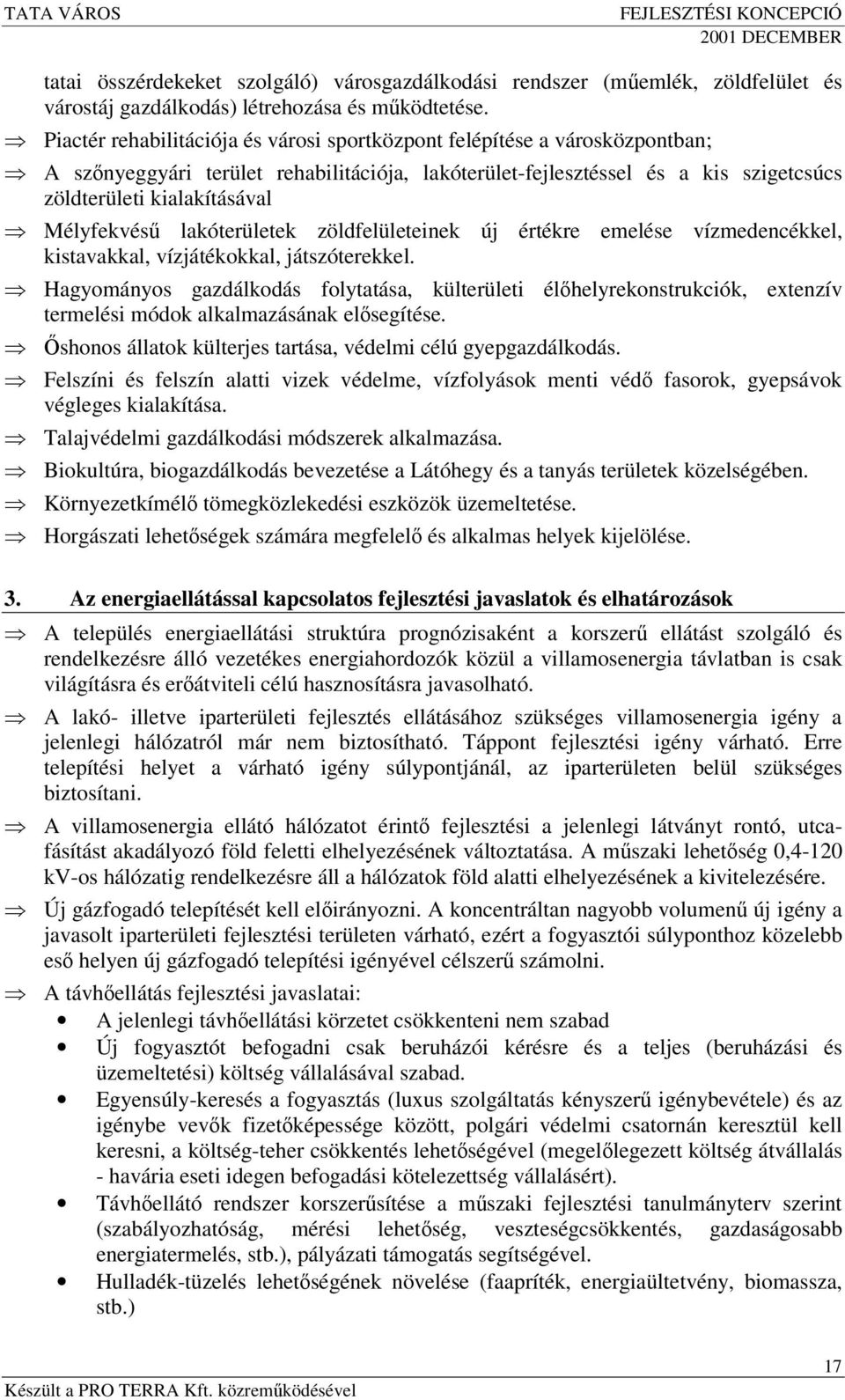 Mélyfekvés lakóterületek zöldfelületeinek új értékre emelése vízmedencékkel, kistavakkal, vízjátékokkal, játszóterekkel.