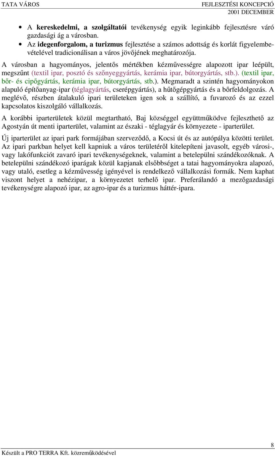 A városban a hagyományos, jelents mértékben kézmvességre alapozott ipar leépült, megsznt (textil ipar, posztó és sznyeggyártás, kerámia ipar, bútorgyártás, stb.).