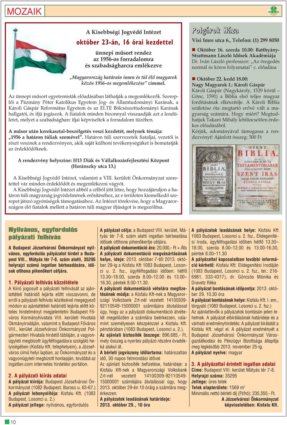 Szereplõi a Pázmány Péter Katolikus Egyetem Jog- és Államtudományi Karának, a Károli Gáspár Református Egyetem és az ELTE Bölcsészettudományi Karának hallgatói, és ifjú jogászok.