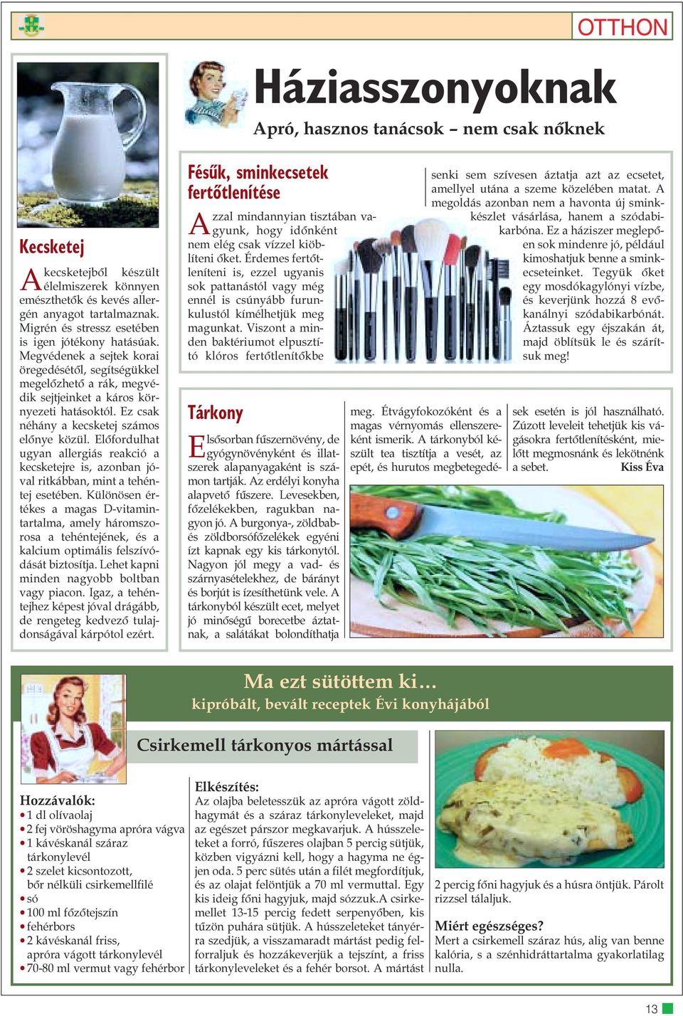 Ez csak néhány a kecsketej számos elõnye közül. Elõfordulhat ugyan allergiás reakció a kecsketejre is, azonban jóval ritkábban, mint a tehéntej esetében.