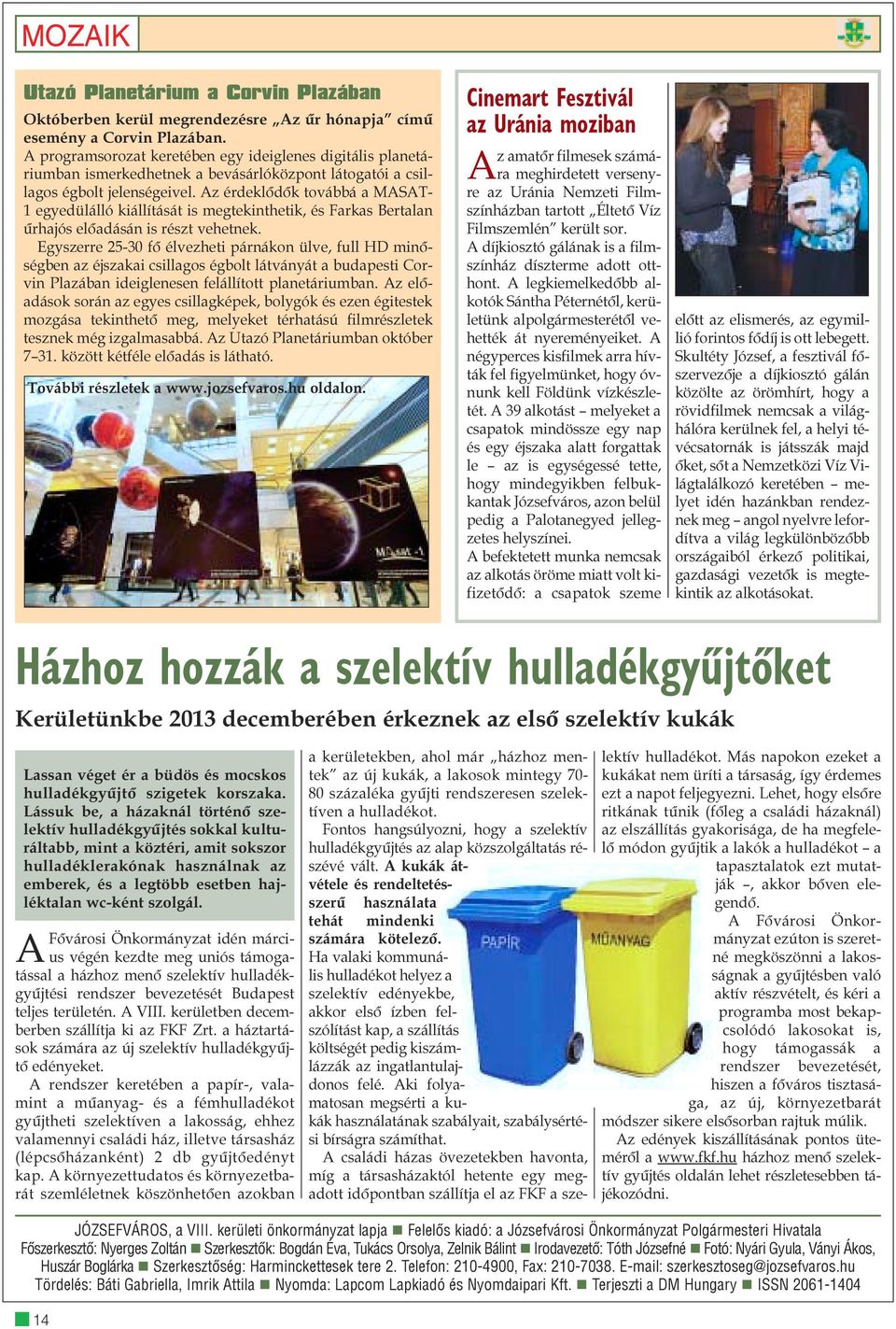 Az érdeklõdõk továbbá a MASAT- 1 egyedülálló kiállítását is megtekinthetik, és Farkas Bertalan ûrhajós elõadásán is részt vehetnek.