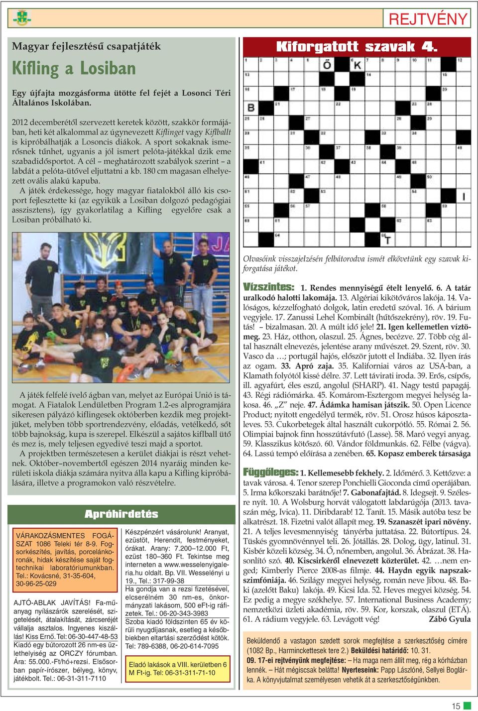 A sport sokaknak ismerõsnek tûnhet, ugyanis a jól ismert pelóta-játékkal ûzik eme szabadidõsportot. A cél meghatározott szabályok szerint a labdát a pelóta-ütõvel eljuttatni a kb.