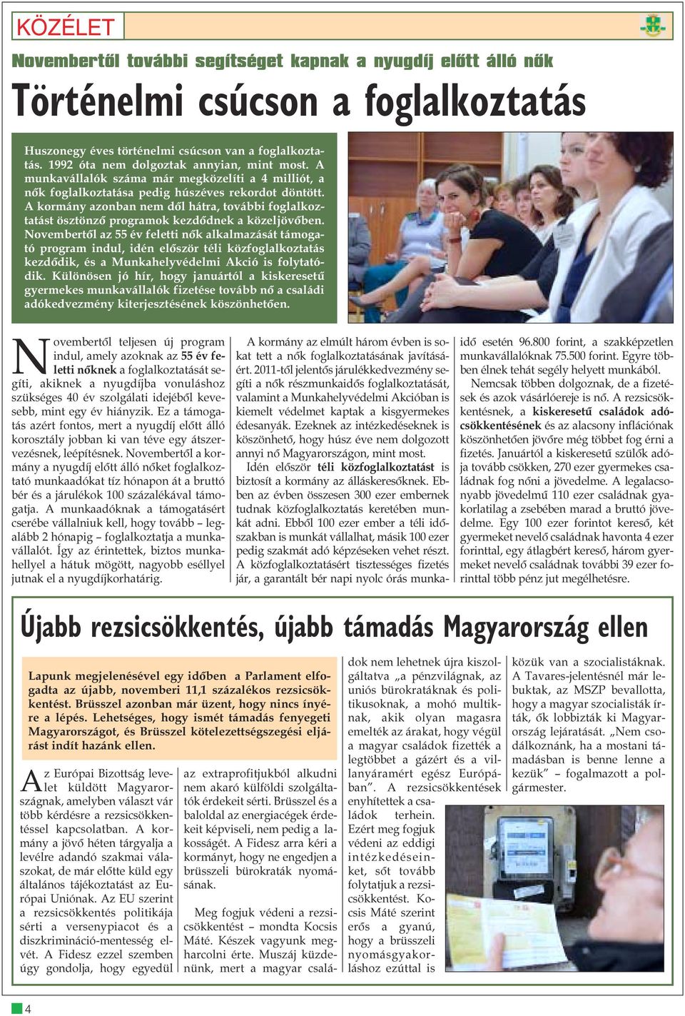 A kormány azonban nem dõl hátra, további foglalkoztatást ösztönzõ programok kezdõdnek a közeljövõben.